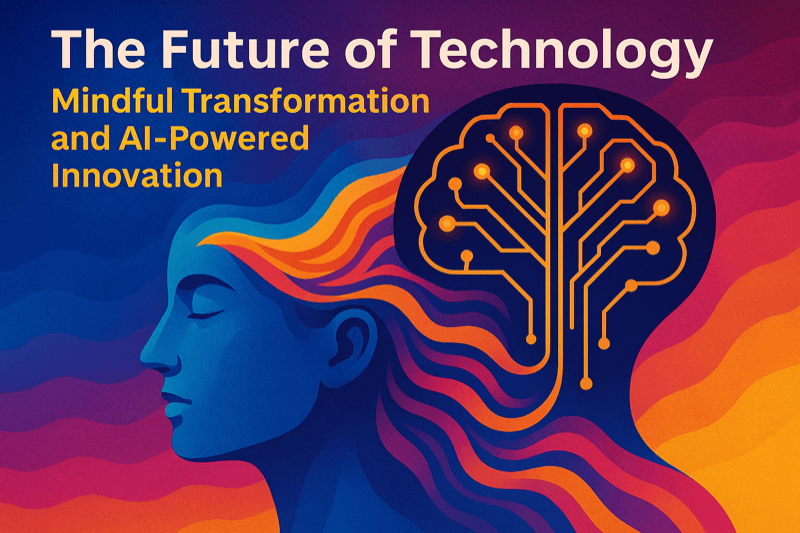 The Future of Technology: Mindful Transformation and AI-Powered Innovation